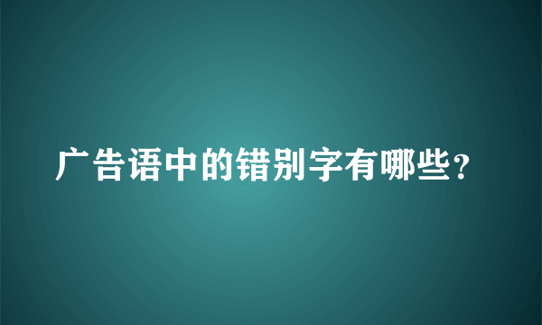 广告语中的错别字有哪些？