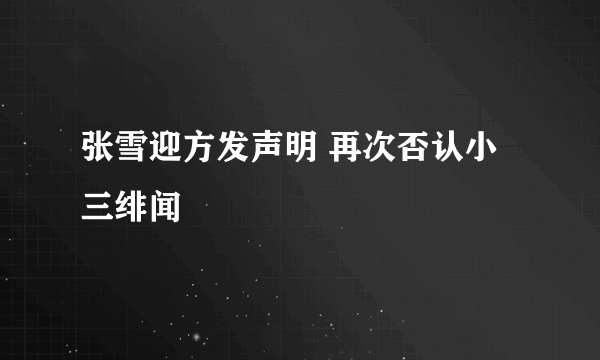 张雪迎方发声明 再次否认小三绯闻