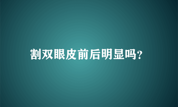 割双眼皮前后明显吗？