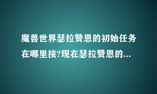 魔兽世界瑟拉赞恩的初始任务在哪里接?现在瑟拉赞恩的声望是仇恨。。。在暴风里找遍了也没接到- -