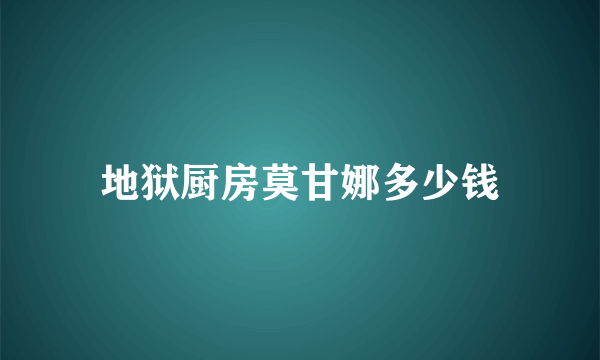 地狱厨房莫甘娜多少钱