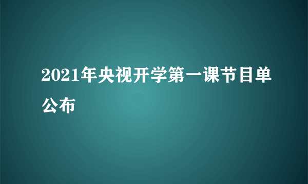 2021年央视开学第一课节目单公布