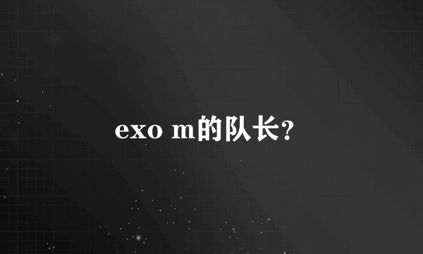 exo m的队长？