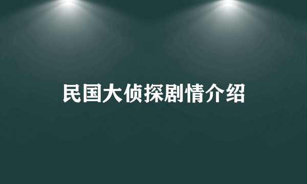 民国大侦探剧情介绍