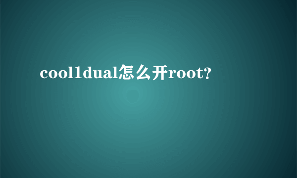 cool1dual怎么开root？