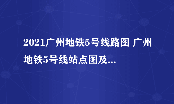 2021广州地铁5号线路图 广州地铁5号线站点图及运营时间表