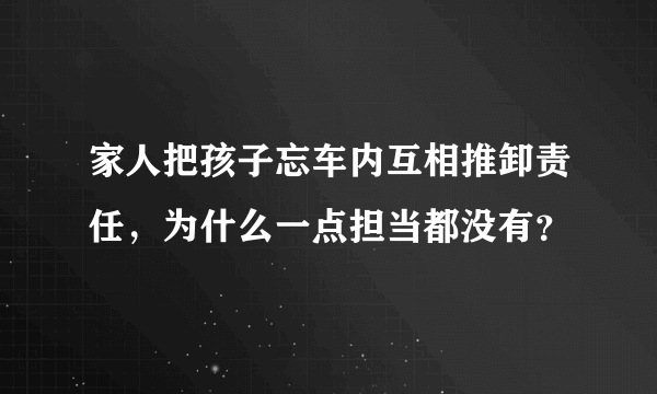 家人把孩子忘车内互相推卸责任，为什么一点担当都没有？