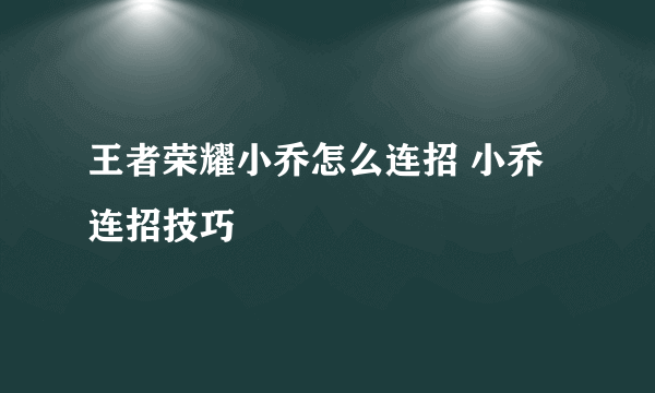 王者荣耀小乔怎么连招 小乔连招技巧