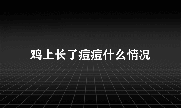 鸡上长了痘痘什么情况