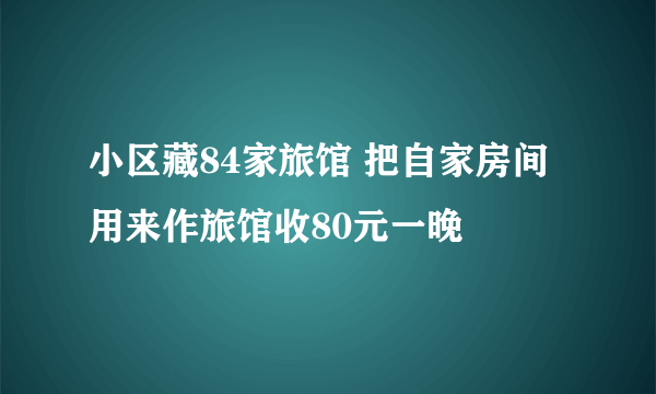 小区藏84家旅馆 把自家房间用来作旅馆收80元一晚