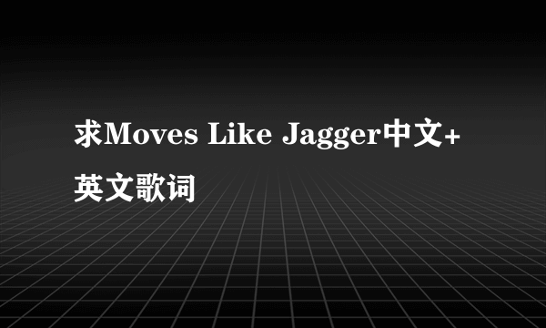 求Moves Like Jagger中文+英文歌词