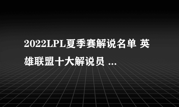 2022LPL夏季赛解说名单 英雄联盟十大解说员 2022lpl解说团都有谁