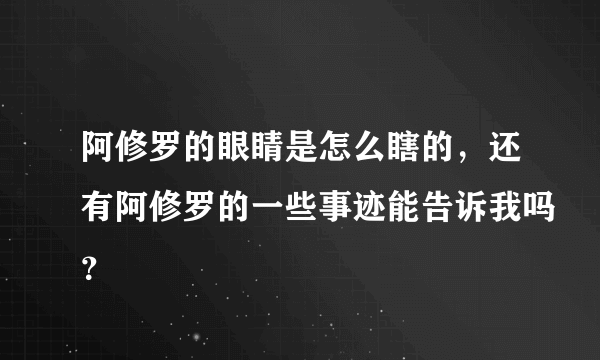 阿修罗的眼睛是怎么瞎的，还有阿修罗的一些事迹能告诉我吗？