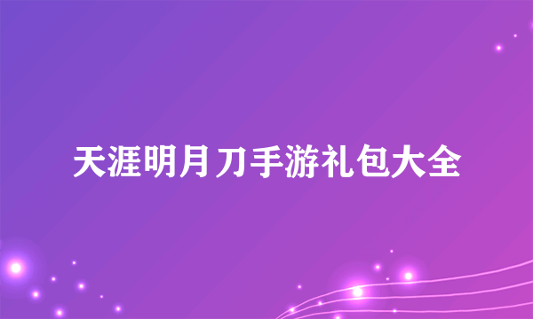 天涯明月刀手游礼包大全