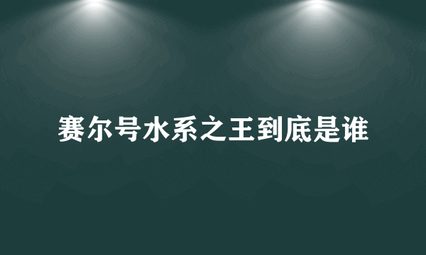 赛尔号水系之王到底是谁