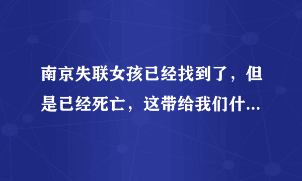 南京失联女孩已经找到了，但是已经死亡，这带给我们什么警示？