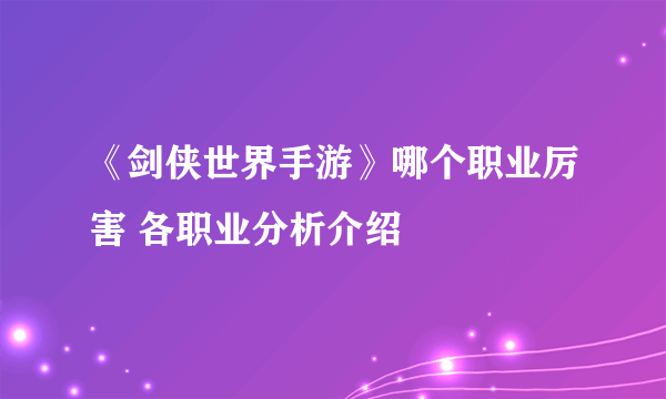 《剑侠世界手游》哪个职业厉害 各职业分析介绍