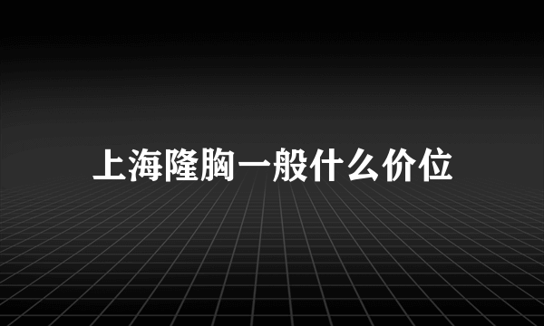 上海隆胸一般什么价位