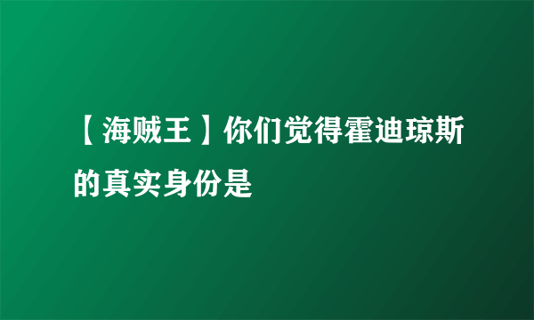 【海贼王】你们觉得霍迪琼斯的真实身份是