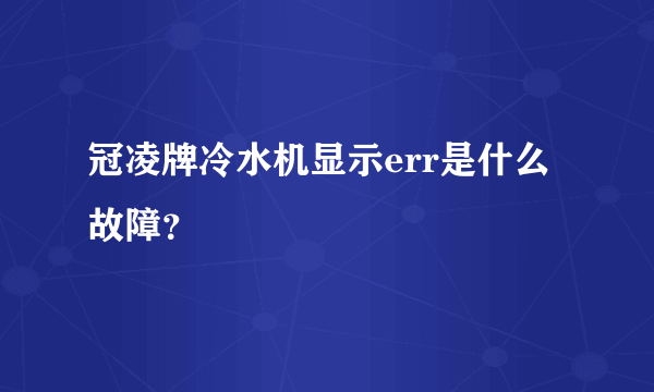 冠凌牌冷水机显示err是什么故障？