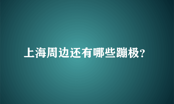 上海周边还有哪些蹦极？