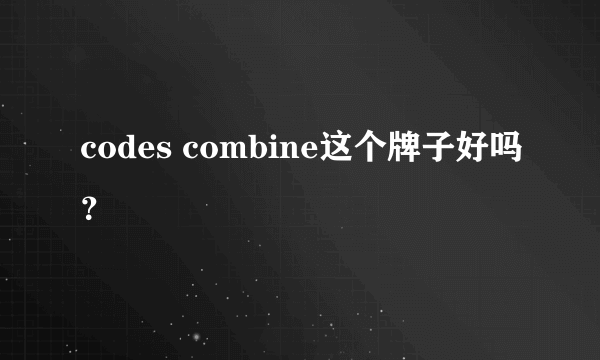 codes combine这个牌子好吗？