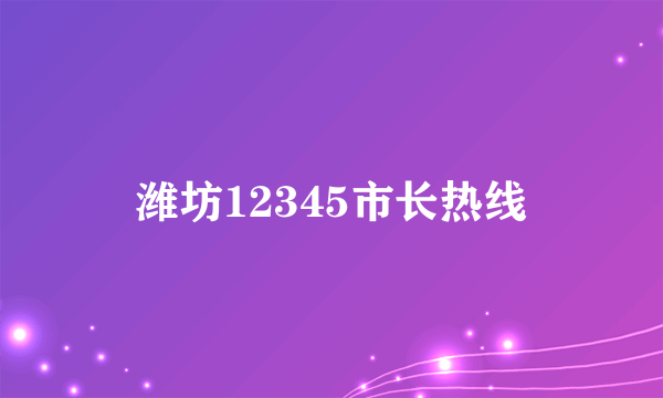 潍坊12345市长热线