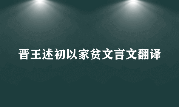 晋王述初以家贫文言文翻译