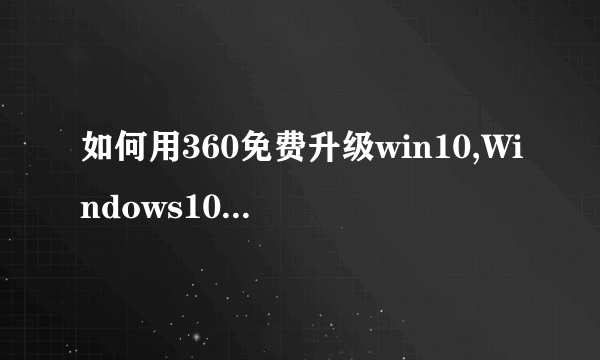 如何用360免费升级win10,Windows10一键安装升级