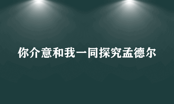 你介意和我一同探究孟德尔