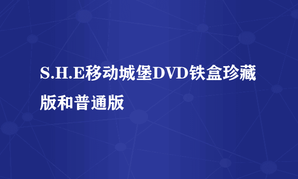 S.H.E移动城堡DVD铁盒珍藏版和普通版