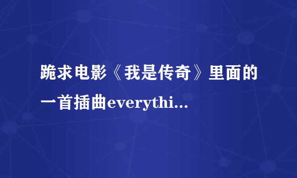 跪求电影《我是传奇》里面的一首插曲everything just will be fine-greg trooper的空间背景音乐链接！