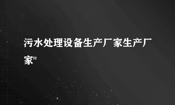 污水处理设备生产厂家生产厂家