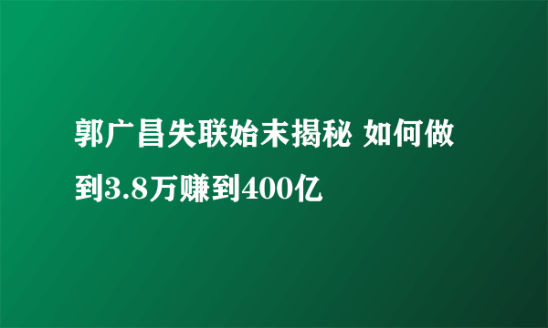 郭广昌失联始末揭秘 如何做到3.8万赚到400亿