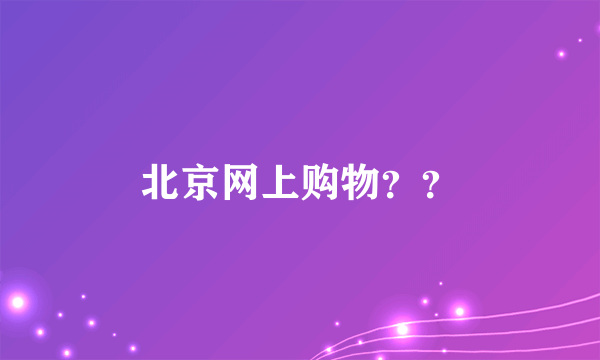 北京网上购物？？