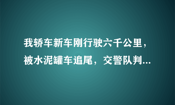 我轿车新车刚行驶六千公里，被水泥罐车追尾，交警队判对方全责，负责到我指定的4店给我修车，定损500