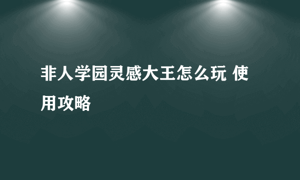 非人学园灵感大王怎么玩 使用攻略