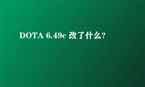 DOTA 6.49c 改了什么?