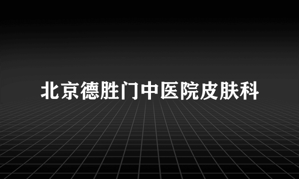 北京德胜门中医院皮肤科