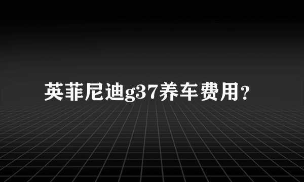 英菲尼迪g37养车费用？