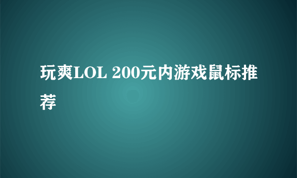 玩爽LOL 200元内游戏鼠标推荐