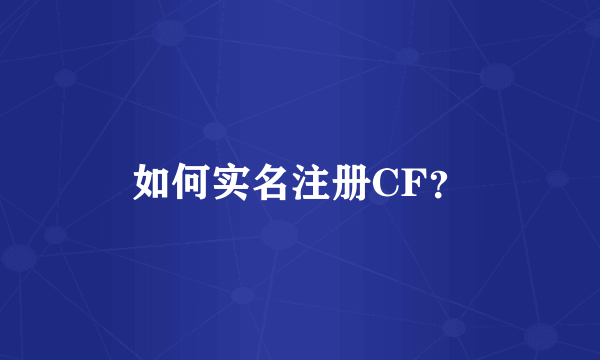 如何实名注册CF？