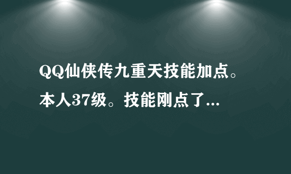 QQ仙侠传九重天技能加点。 本人37级。技能刚点了入门。分别为 9  20  4  剩下的应该怎么点。 应该主修什么，后期主要点什么技能。