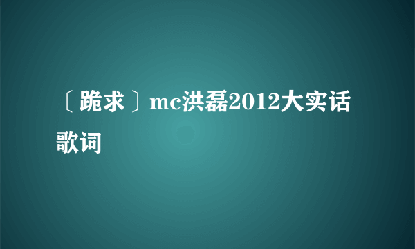 〔跪求〕mc洪磊2012大实话歌词