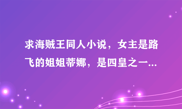 求海贼王同人小说，女主是路飞的姐姐蒂娜，是四皇之一，男主无所谓