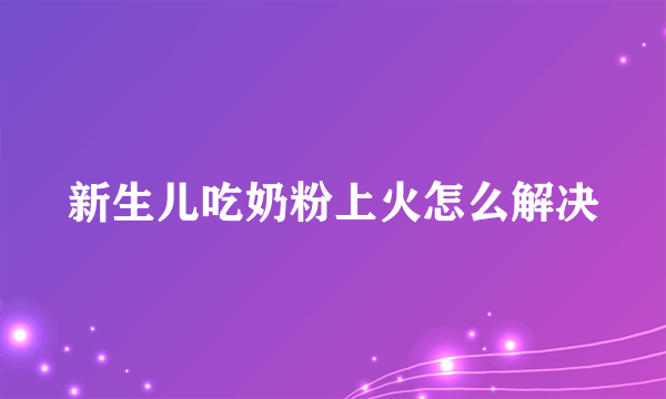 新生儿吃奶粉上火怎么解决