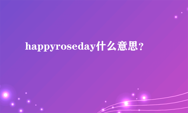 happyroseday什么意思？