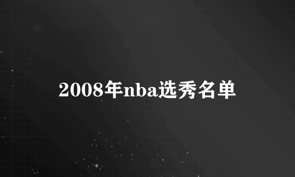 2008年nba选秀名单