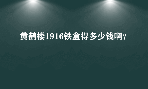 黄鹤楼1916铁盒得多少钱啊？