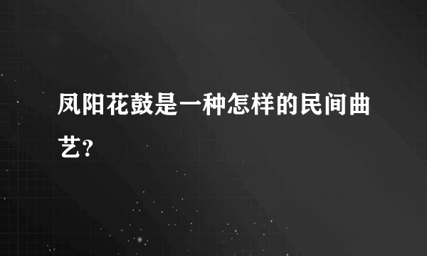 凤阳花鼓是一种怎样的民间曲艺？